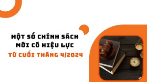 Một số chính sách mới có hiệu lực từ cuối tháng 4/2024